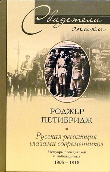 Русская революция глазами современников. Мемуары победителей и побежденных. 1905-1918