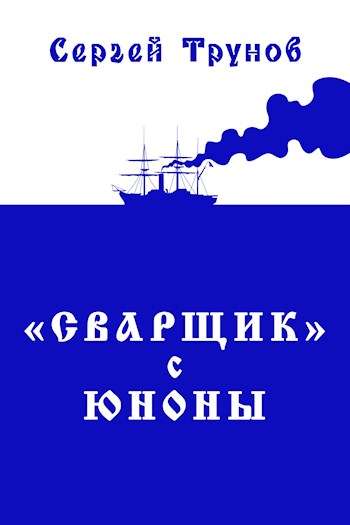 Трилогия «Сварщик» в Русской Америке Книга 1: Сварщик с Юноны